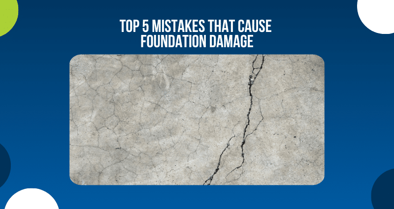 Mistakes that cause foundation damage