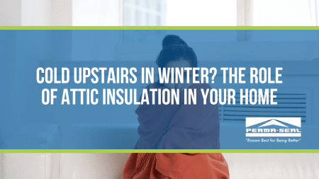 Cold Upstairs In Winter? The Role of Attic Insulation in Your Home